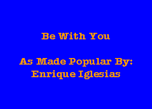 Be With You

As Made Popular Byz
Enrique Iglesias