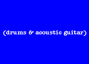 (drums 6' acoustic guitar)