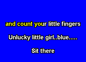 and count your little fingers

Unlucky little girl..blue .....

Sit there