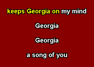 keeps Georgia on my mind

Georgia
Georgia

a song of you