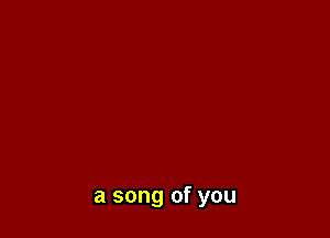 a song of you
