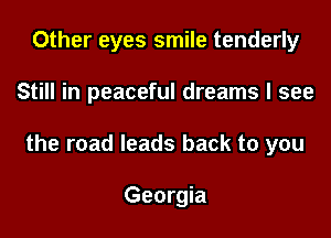 Other eyes smile tenderly
Still in peaceful dreams I see
the road leads back to you

Georgia