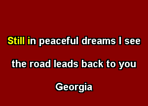 Still in peaceful dreams I see

the road leads back to you

Georgia