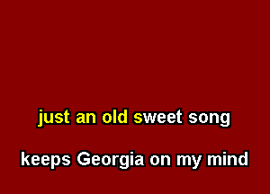 just an old sweet song

keeps Georgia on my mind