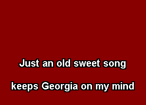 Just an old sweet song

keeps Georgia on my mind