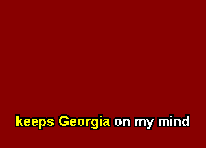 keeps Georgia on my mind