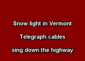 Snow light in Vermont

Telegraph cables

sing down the highway
