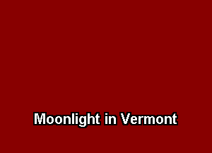 Moonlight in Vermont