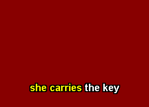 she carries the key