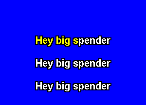 Hey big spender

Hey big spender

Hey big spender