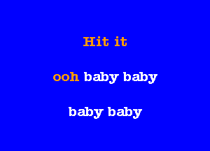 Hit it

ooh baby baby

baby baby
