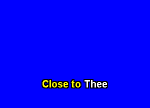 Close to Thee