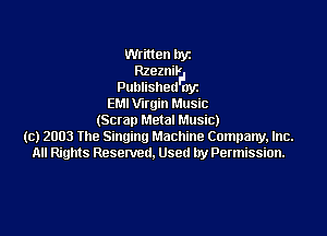 Written llyr
Rzeznil?I
Published ayz
EMI Virgin Music

(Scrap Metal Music)
(c) 2003 the Singing Machine Company, Inc.
All Rights Reserved. Used by Permission.