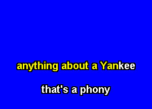 anything about a Yankee

that's a phony
