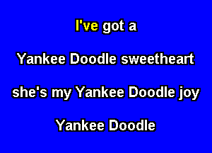 I've got a

Yankee Doodle sweetheart

she's my Yankee Doodle joy

Yankee Doodle