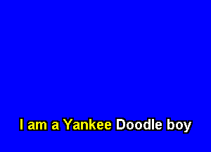 I am a Yankee Doodle boy