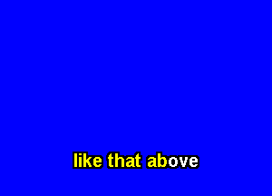 like that above