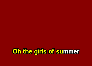 Oh the girls of summer