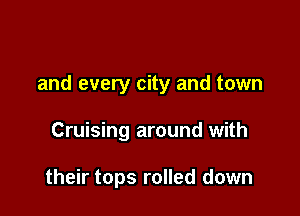 and every city and town

Cruising around with

their tops rolled down