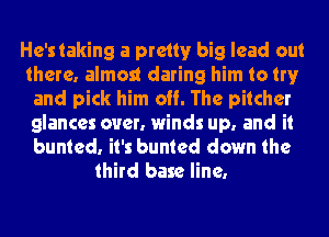 He'staking a pretty big lead out
there. almost daring him to try
and pick him off. The pitcher
glances over. winds up. and it
bunted. it's hunted down the
third base line.