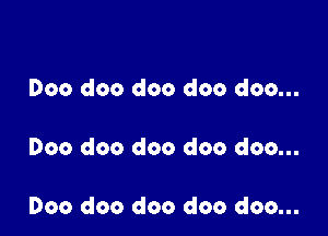 Doc doo doo doo doo...

000 doo doo doo doo...

Doo doo doo doo doo...