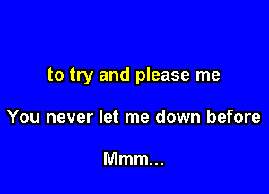 to try and please me

You never let me down before

Mmm...