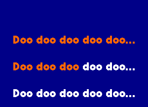 Doc doo doo doo doo...

000 doo doo doo doo...

Doo doo doo doo doo...