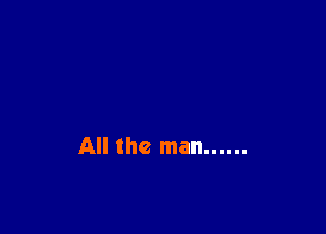All the man ......