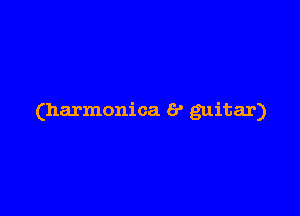 (harmonica 6' guitar)