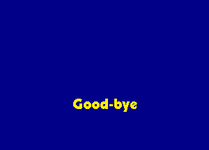 Good-bye