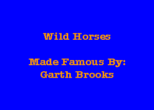 Wild Horses

Made Famous Byz
Garth Brooks