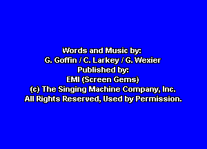 Words and Music byz
G. Goffln IC. Larkey I G. chicr
Published byt
EMI (Screen Gems)
(c) The Singing Machine Company. Inc.
All Rights Reserved, Used by Permission.