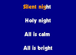 Silent night

Holyr night

All is calm

All is bright