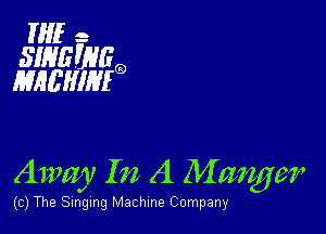 If- 4-
SIHEWGQD
MHL'HIHIQ

Away I n A Manger

(c) The Singing Machine Company