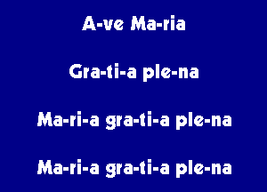 A-uc Ma-ria

Gra-ti-a pIc-na

Ma-ri-a gra-ti-a ple-na

Ma-ri-a gra-ti-a pIe-na