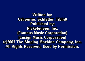 Written byi
Osbourne, Schletter, Tibbitt
Published byi
Nickelodeon, Inc.
(Famous Music Corporation)
(Ensign Music Corporation)
(CJZUUB The Singing Machine Company, Inc.
All Rights Reserved, Used by Permission.