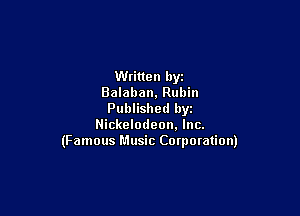 Written byz
Balaban, Rubin

Published hyz
Nickelodeon, Inc.
(Famous Music Corporation)