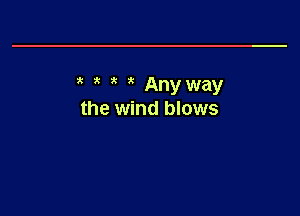 t a x it Anyway

the wind blows