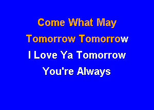 Come What May
Tomorrow Tomorrow
I Love Ya Tomorrow

You're Always