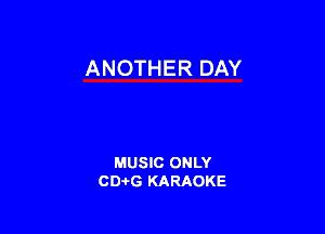 ANOTHER DAY

MUSIC ONLY
CD-I-G KARAOKE