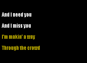 Am! I 88 U0

Am! I missvou

I'm makin' 313181!

Through the crown