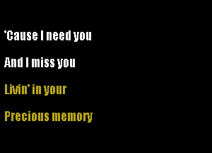 'cause I need U0
Am! I missvou

li'UiII' ill U011!

Pl'BBiOllS memom