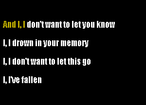 Ami LI don't want 10 let U0 KIIDW

I. I III'OWII ill U0! memow

Ll don'twantto letllliS 90
I. We fallen