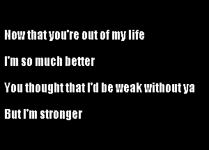 HOW that UNITS 0! Of my life

I'm SO much ueuer

YOU thought that I'll D8 weak without U3

But I'm stronger