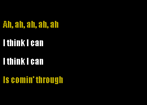 Ml, all. an. an. all
IthinK I can

lthillK I can

IS comin'tnrougn