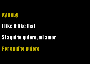 111! balm
I like it like that

5i auuite uuier0.mi amor

Porauuite uuiero