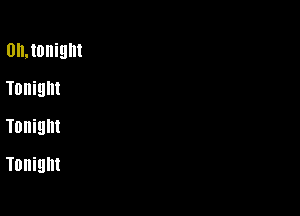 OILIDlliEIIlt

Tonight
Tonight
Tonight