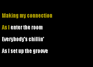 Making my connection
RS I entertne room

EUBWDOIIU'S cnillin'

HS I 88! II the QI'OWB