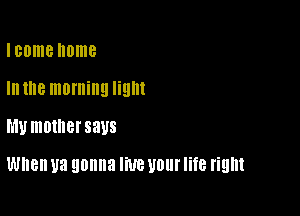 Icnme home

In the morning light

MU 10le SEUS

When U3 gonna UP. 1101 life right