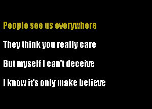 PBDDIB 888 S BUBWWIIBI'B
THBUIIIiIIKUOII really care
Ell! myself! can'tueceme

I Know it's OHIU make UGIiBUB